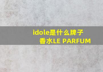 idole是什么牌子香水LE PARFUM